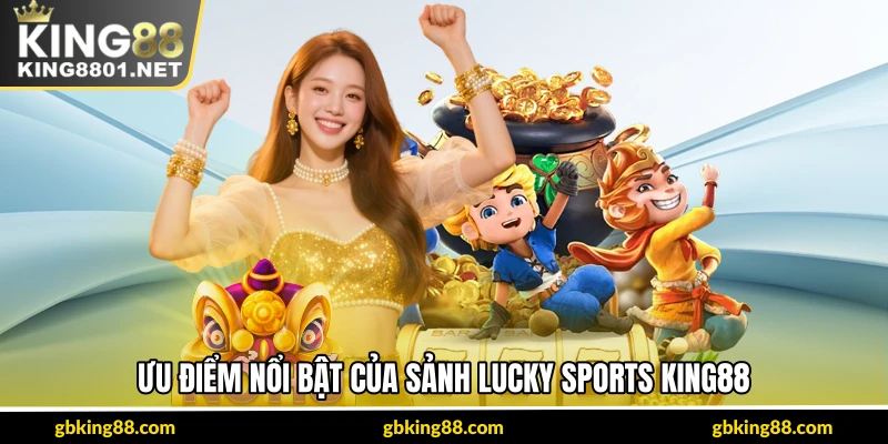 Ưu điểm nổi bật của sảnh lucky sports King88